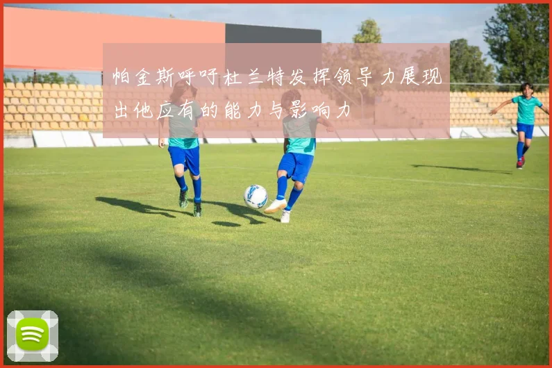 帕金斯呼吁杜兰特发挥领导力展现出他应有的能力与影响力