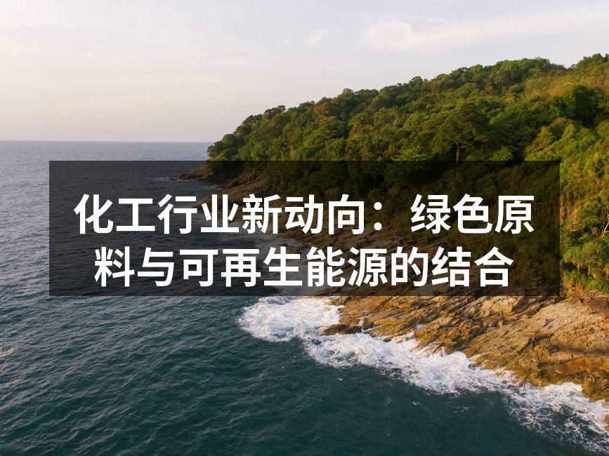 化工行业新动向：绿色原料与可再生能源的结合