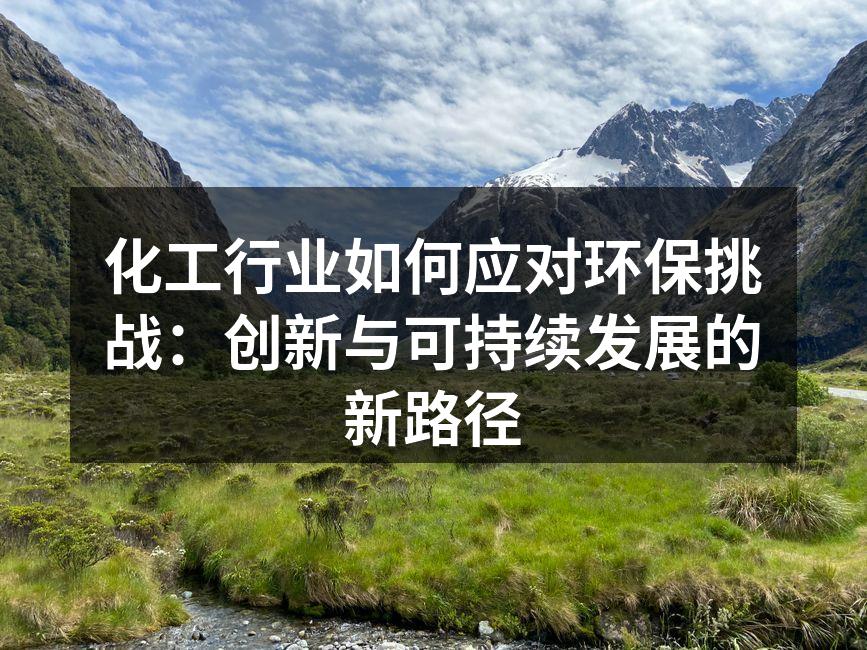 化工行业如何应对环保挑战：创新与可持续发展的新路径