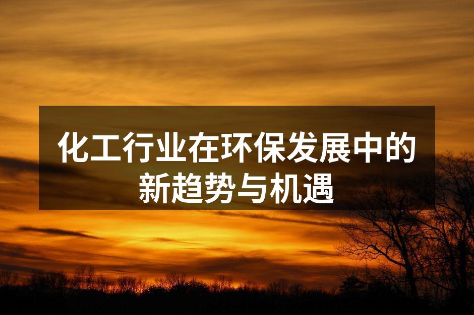 化工行业在环保发展中的新趋势与机遇